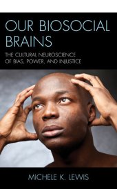 book Our Biosocial Brains: The Cultural Neuroscience of Bias, Power, and Injustice