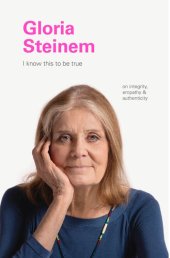 book I Know This to Be True: Gloria Steinem