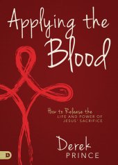 book Applying the Blood: How to Release the Life and Power of Jesus' Sacrifice