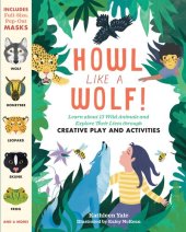 book Howl like a Wolf!: Learn about 13 Wild Animals and Explore Their Lives through Creative Play and Activities