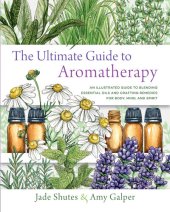 book The Ultimate Guide to Aromatherapy: An Illustrated guide to blending essential oils and crafting remedies for body, mind, and spirit