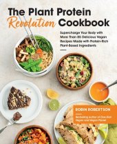 book The Plant Protein Revolution Cookbook: Supercharge Your Body with More Than 85 Delicious Vegan Recipes Made with Protein-Rich Plant-Based Ingredients