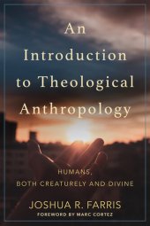 book An Introduction to Theological Anthropology: Humans, Both Creaturely and Divine