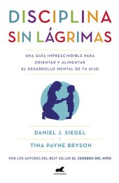 book Disciplina sin lágrimas: Una guía imprescindible para orientar y alimentar el desarrollo mental de tu hijo