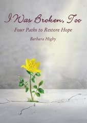 book I Was Broken, Too: Four Paths to Restore Battered Hope