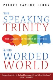 book The Speaking Trinity and His Worded World: Why Language Is at the Center of Everything