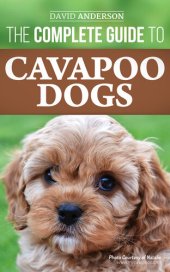 book The Complete Guide to Cavapoo Dogs: Everything you need to know to sucessfully raise and train your new Cavapoo puppy