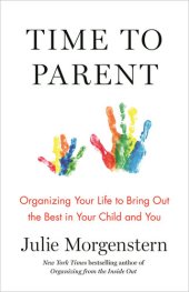 book Time to Parent: Organizing Your Life to Bring Out the Best in Your Child and You