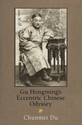 book Gu Hongming's Eccentric Chinese Odyssey