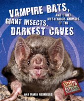 book Vampire Bats, Giant Insects, and Other Mysterious Animals of the Darkest Caves