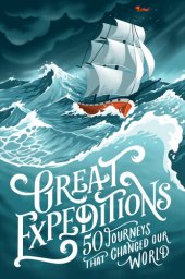 book Great Expeditions: 50 Journeys that changed our world