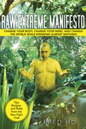 book Raw Extreme Manifesto: Change Your Body, Change Your Mind, Change the World While Spending Almost Nothing!