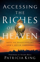 book Accessing the Riches of Heaven: Keys to Experiencing God's Lavish Provision