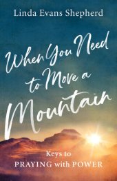 book When You Need to Move a Mountain: Keys to Praying with Power