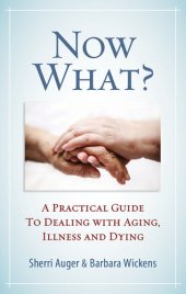 book Now What?: A Practical Guide to Dealing with Aging, Illness and Dying