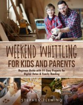 book Weekend Whittling For Kids And Parents: Beginner Guide with 31 Easy Projects for Digital Detox & Family Bonding