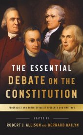 book The Essential Debate on the Constitution: Federalist and Antifederalist Speeches and Writings