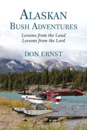 book Alaskan Bush Adventures: Lessons from the Land, Lessons from the Lord