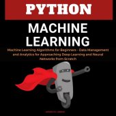 book Python Machine Learning: Machine Learning Algorithms for Beginners--Data Management and Analytics for Approaching Deep Learning and Neural Networks from Scratch