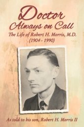 book Doctor Always On Call: The Life of Robert H. Morris, M.D. as Told to His Son, Robert H. Morris II