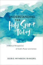 book Understanding the Holy Spirit Today: A Biblical Perspective of God's Power and Action