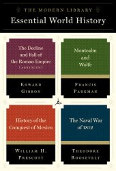 book The Modern Library Essential World History 4-Book Bundle: The Decline and Fall of the Roman Empire (Abridged); Montcalm and Wolfe; History of the Conquest of Mexico; The Naval War of 1812