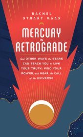 book Mercury in Retrograde: And Other Ways the Stars Can Teach You to Live Your Truth, Find Your Power, and Hear the Call of the Universe