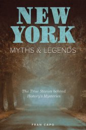 book New York Myths and Legends: The True Stories behind History's Mysteries