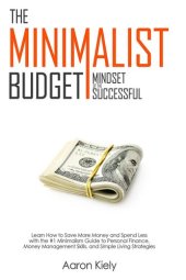 book The Minimalist Budget: Mindset of the Successful: Save More Money and Spend Less with the #1 Minimalism Guide to Personal Finance, Money Management Skills, and Simple Living Strategies