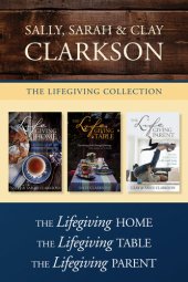 book The Lifegiving Collection: The Lifegiving Home / The Lifegiving Table / The Lifegiving Parent