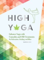 book High Yoga: Enhance Yoga with Cannabis and CBD Treatments for Relaxation, Healing, and Bliss