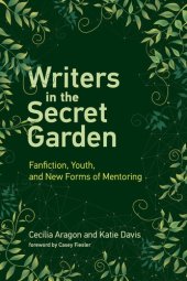 book Writers in the Secret Garden: Fanfiction, Youth, and New Forms of Mentoring