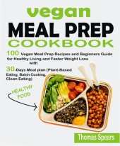 book Vegan Meal Prep Cookbook: 100 Vegan Meal Prep Recipes and Beginners Guide for Healthy Living and Faster Weight Loss with 30-Days Meal Plan (Plant-Based Eating, Batch Cooking, & Clean Eating)