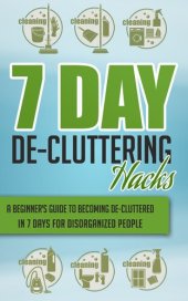 book 7 Day De-Cluttering Hacks--A Beginner's Guide to Becoming De-Cluttered In 7 Days For Disorganized People