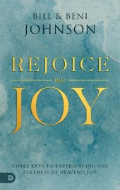 book Rejoice Into Joy: Three Keys to Experiencing the Fullness of Heaven's Joy