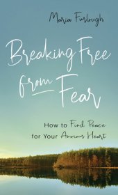 book Breaking Free from Fear: How to Find Peace for Your Anxious Heart