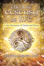 book The Last Ecstasy of Life: Celtic Mysteries of Death and Dying