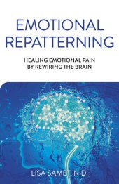 book Emotional Repatterning: Healing Emotional Pain by Rewiring the Brain