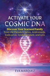 book Activate Your Cosmic DNA: Discover Your Starseed Family from the Pleiades, Sirius, Andromeda, Centaurus, Epsilon Eridani, and Lyra