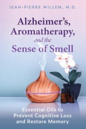 book Alzheimer's, Aromatherapy, and the Sense of Smell: Essential Oils to Prevent Cognitive Loss and Restore Memory