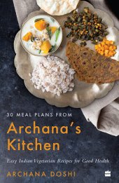 book 30 Meal Plans from Archana's Kitchen: Easy Vegetarian Indian Recipes for Good Health