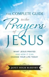 book The Complete Guide to the Prayers of Jesus: What Jesus Prayed and How It Can Change Your Life Today