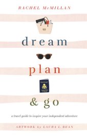 book Dream, Plan, and Go: A Travel Guide to Inspire Your Independent Adventure