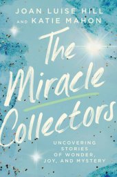 book The Miracle Collectors: Uncovering Stories of Wonder, Joy, and Mystery