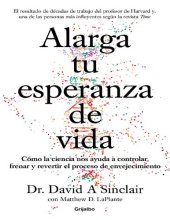 book Alarga tu esperanza de vida: Cómo la ciencia nos ayuda a controlar, frenar y revertir el proceso de envejecimiento / Lifespan: Why We Age - and Why We Don't (Spanish Edition)