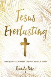 book Jesus Everlasting: Leaning on Our Counselor, Defender, Father, and Friend