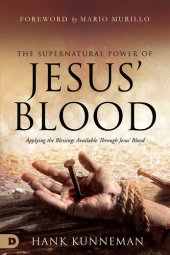 book The Supernatural Power of Jesus' Blood: Applying the Blessings Available Through Jesus' Blood