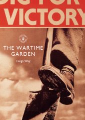 book The Wartime Garden: Digging for Victory