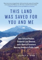 book This Land Was Saved for You and Me: How Gifford Pinchot, Frederick Law Olmsted, and a Band of Foresters Rescued America's Public Lands