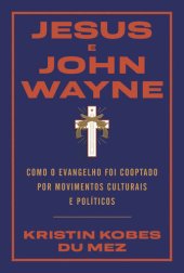 book Jesus e John Wayne: Como o evangelho foi cooptado por movimentos culturais e políticos (Portuguese Edition)